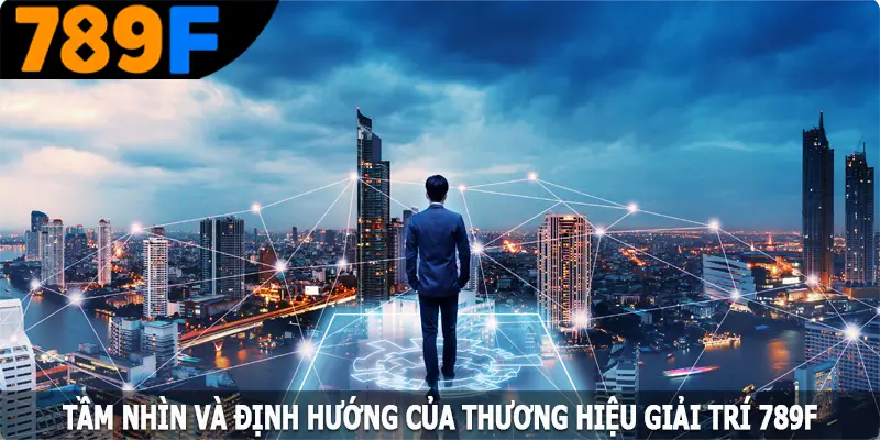 Tầm nhìn và định hướng của thương hiệu giải trí 789F